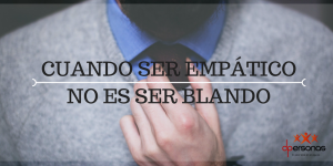 cuando-ser-empatico-no-es-ser-blando